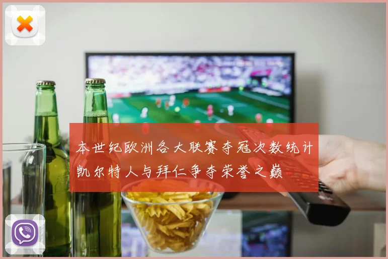本世纪欧洲各大联赛夺冠次数统计凯尔特人与拜仁争夺荣誉之巅