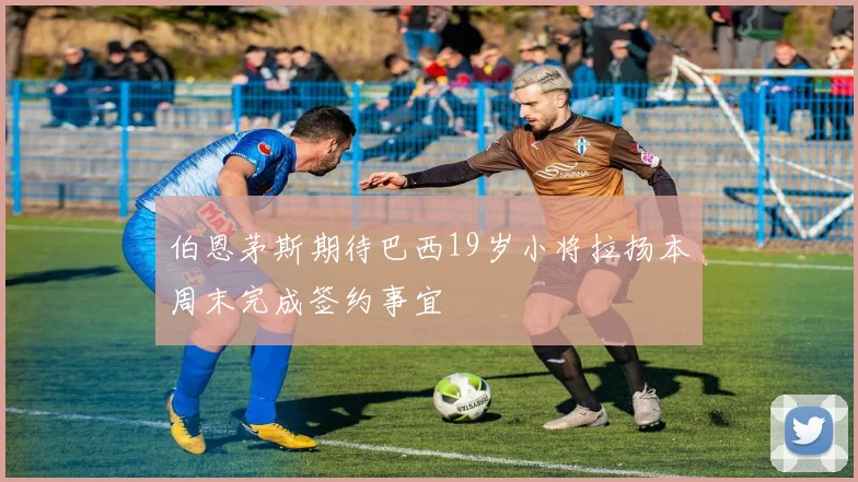 伯恩茅斯期待巴西19岁小将拉扬本周末完成签约事宜